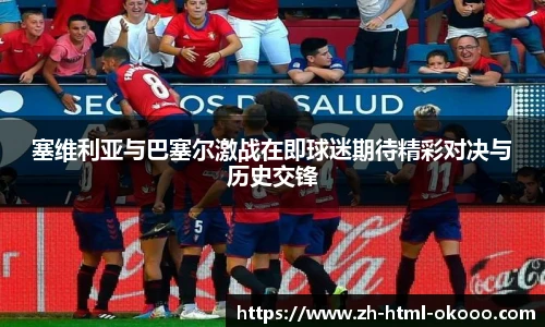 塞维利亚与巴塞尔激战在即球迷期待精彩对决与历史交锋