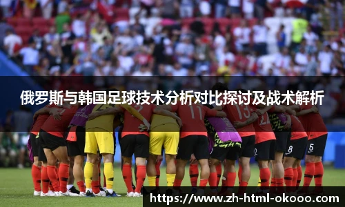 俄罗斯与韩国足球技术分析对比探讨及战术解析