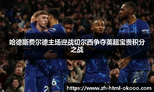 哈德斯费尔德主场迎战切尔西争夺英超宝贵积分之战